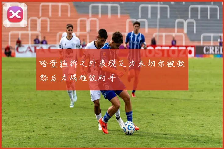 哈登挡拆之外表现乏力米切尔被激怒后力竭难敌对手
