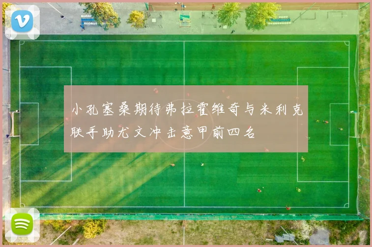 小孔塞桑期待弗拉霍维奇与米利克联手助尤文冲击意甲前四名