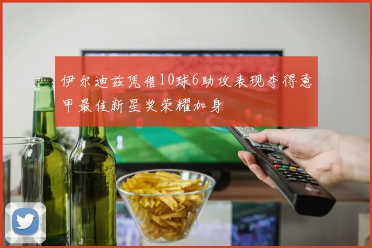伊尔迪兹凭借10球6助攻表现夺得意甲最佳新星奖荣耀加身