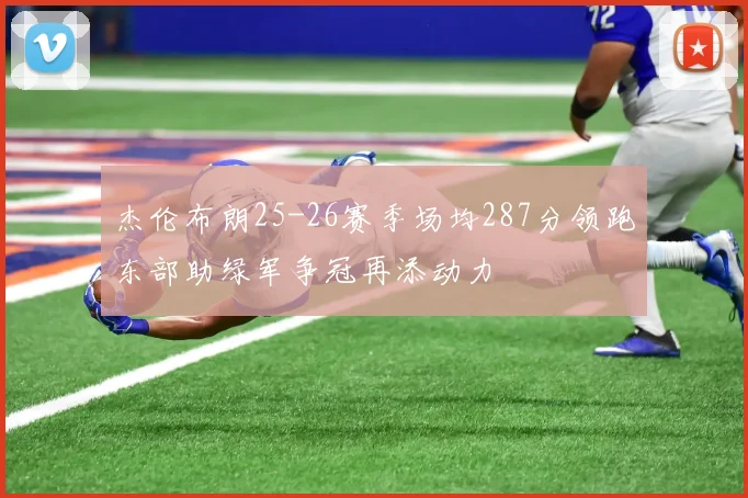 杰伦布朗25-26赛季场均287分领跑东部助绿军争冠再添动力